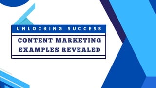 CONTENT MARKETING
CONTENT MARKETING
EXAMPLES REVEALED
EXAMPLES REVEALED
U N L O C K I N G S U C C E S S
U N L O C K I N G S U C C E S S
 