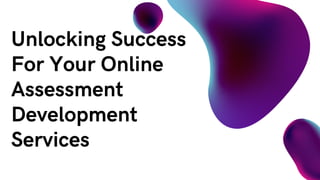 Unlocking Success
For Your Online
Assessment
Development
Services
 