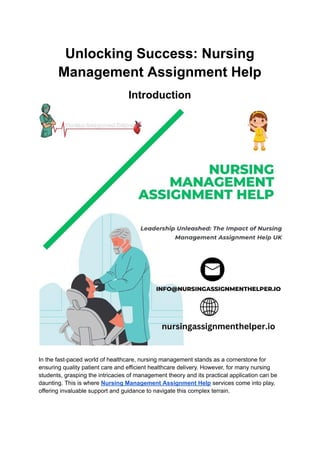 Unlocking Success: Nursing
Management Assignment Help
Introduction
In the fast-paced world of healthcare, nursing management stands as a cornerstone for
ensuring quality patient care and efficient healthcare delivery. However, for many nursing
students, grasping the intricacies of management theory and its practical application can be
daunting. This is where Nursing Management Assignment Help services come into play,
offering invaluable support and guidance to navigate this complex terrain.
 