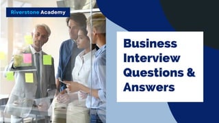 Riverstone Academy
Business
Interview
Questions &
Answers
 