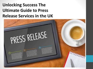 Unlocking Success The
Ultimate Guide to Press
Release Services in the UK
 