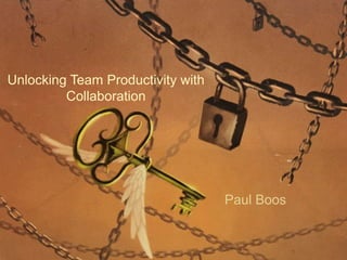 Unlocking Team Productivity with
Collaboration
Paul Boos
 