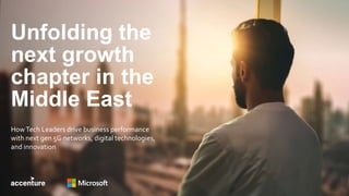 Unfolding the
next growth
chapter in the
Middle East
HowTech Leaders drive business performance
with next gen 5G networks, digital technologies,
and innovation
 