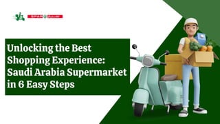 Unlocking the Best
Shopping Experience:
Saudi Arabia Supermarket
in 6 Easy Steps
 