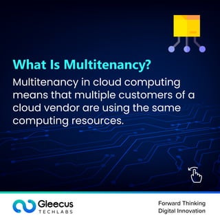 Forward Thinking
Digital Innovation
What Is Multitenancy?
Multitenancy in cloud computing
means that multiple customers of a
cloud vendor are using the same
computing resources.
 