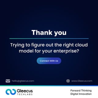 Forward Thinking
Digital Innovation
hello@gleecus.com www.Gleecus.com
Thank you
Trying to figure out the right cloud
model for your enterprise?
Connect With Us
 