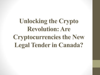 Unlocking the Crypto
Revolution:Are
Cryptocurrencies the New
Legal Tender in Canada?
 