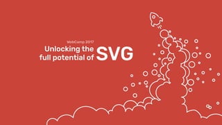 Unlocking the
full potential of SVG
WebCamp 2017
 