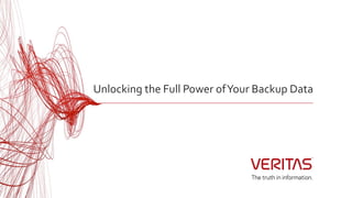 Unlocking the Full Power ofYour Backup Data
 