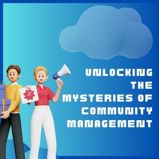 UNLOCKING
THE
MYSTERIES OF
COMMUNITY
MANAGEMENT
 