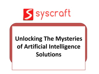 Unlocking The Mysteries
of Artificial Intelligence
Solutions
 