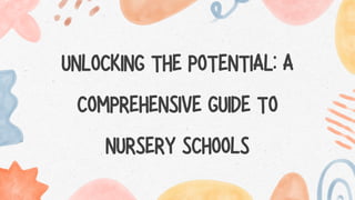 UNLOCKING THE POTENTIAL: A
COMPREHENSIVE GUIDE TO
NURSERY SCHOOLS
 