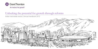 Unlocking the potential for growth through reforms
Indian real estate sector | Annual handbook 2012
 