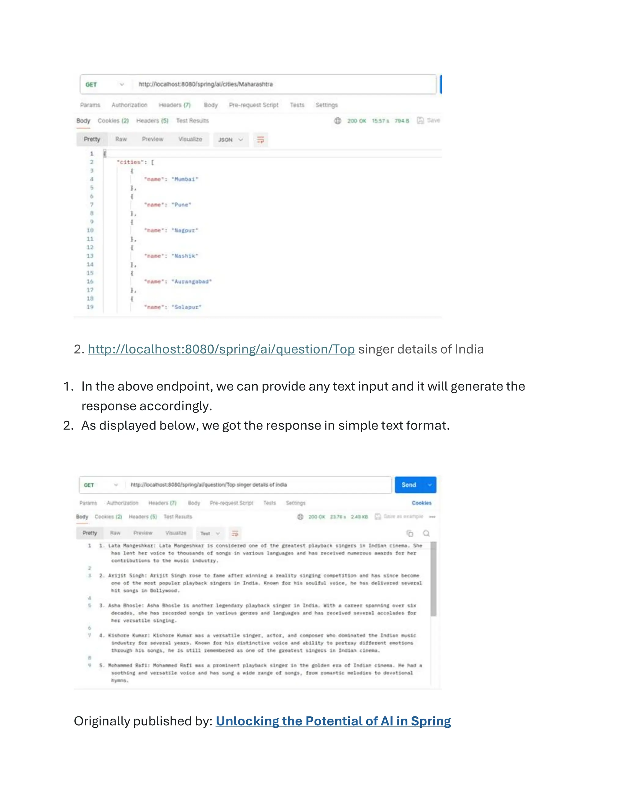 2. http://localhost:8080/spring/ai/question/Top singer details of India
1. In the above endpoint, we can provide any text input and it will generate the
response accordingly.
2. As displayed below, we got the response in simple text format.
Originally published by: Unlocking the Potential of AI in Spring
 