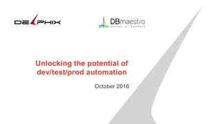 Unlocking the potential of
dev/test/prod automation
October 2016
 