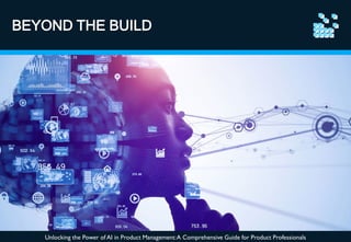 BEYOND THE BUILD
Unlocking the Power of AI in Product Management:A Comprehensive Guide for Product Professionals
 