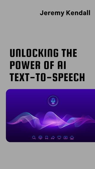Jeremy Kendall
UNLOCKING THE
POWER OF AI
TEXT-TO-SPEECH
 