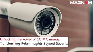 Unlocking the Power of CCTV Cameras:
Transforming Retail Insights Beyond Security
 