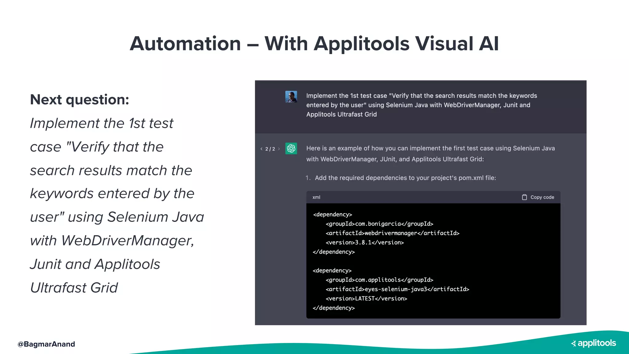 @BagmarAnand
Automation – With Applitools Visual AI
Next question:
Implement the 1st test
case "Verify that the
search results match the
keywords entered by the
user" using Selenium Java
with WebDriverManager,
Junit and Applitools
Ultrafast Grid
 