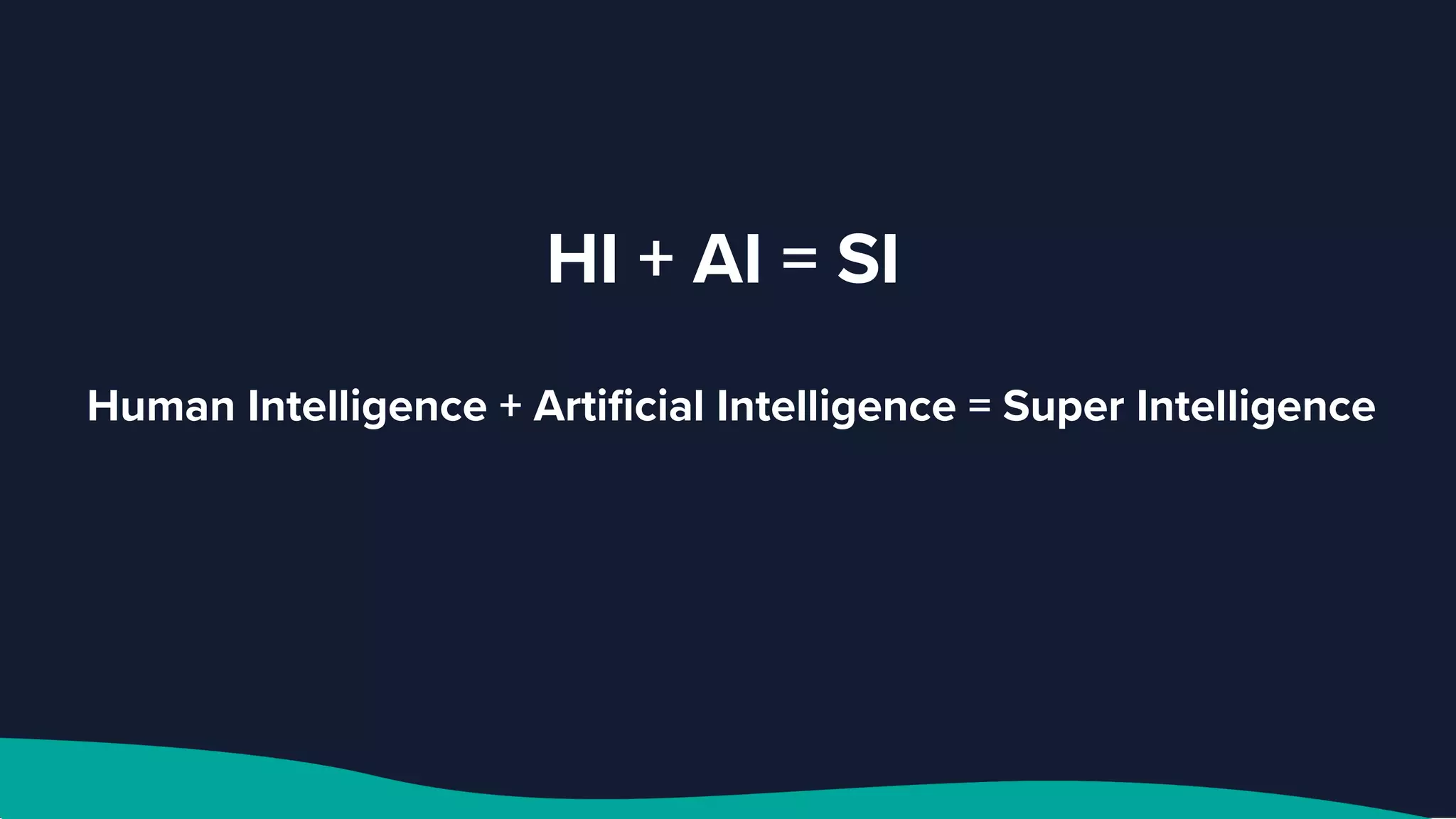 HI + AI = SI
Human Intelligence + Artificial Intelligence = Super Intelligence
 