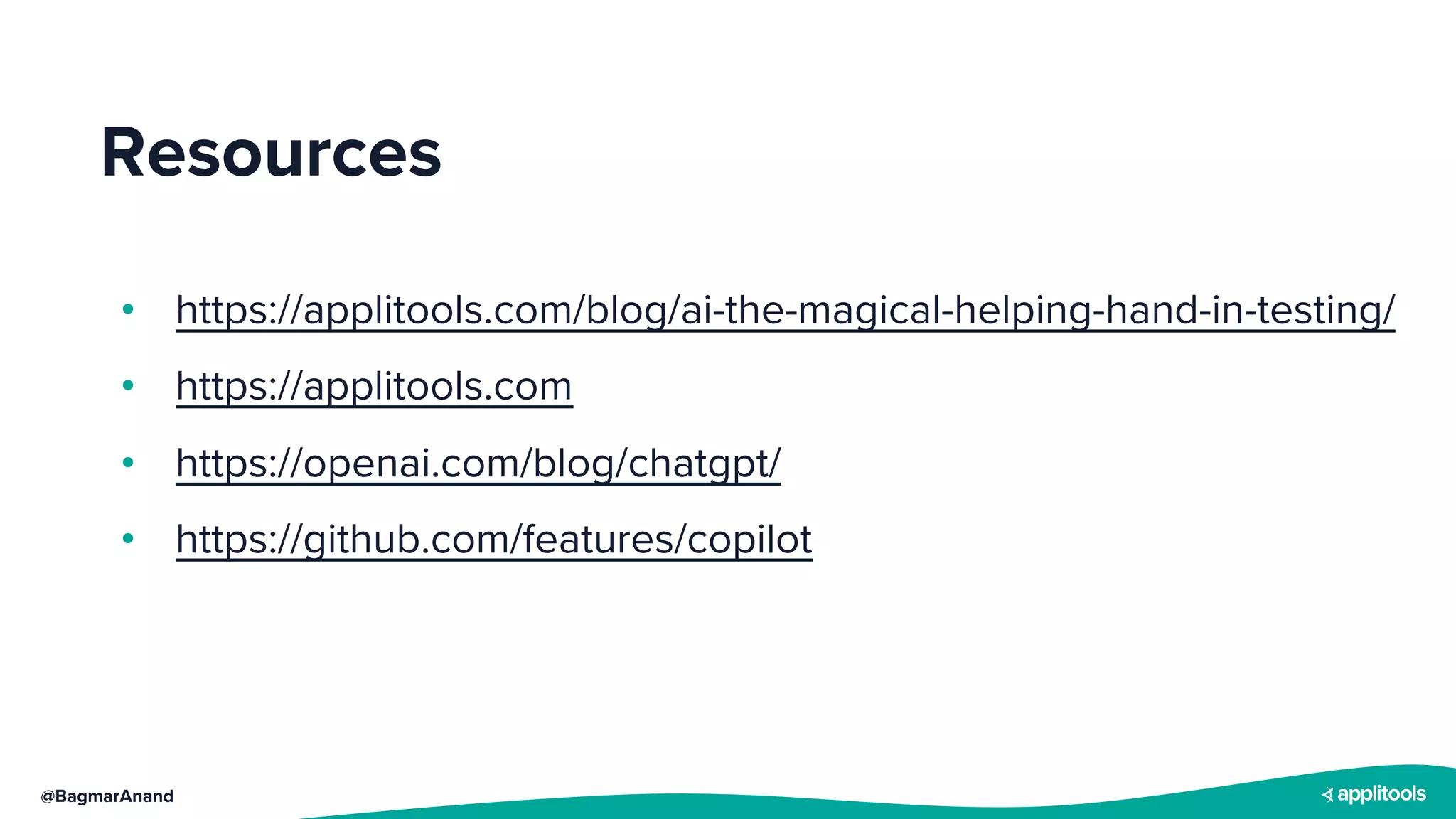 @BagmarAnand
• https://applitools.com/blog/ai-the-magical-helping-hand-in-testing/
• https://applitools.com
• https://openai.com/blog/chatgpt/
• https://github.com/features/copilot
Resources
 
