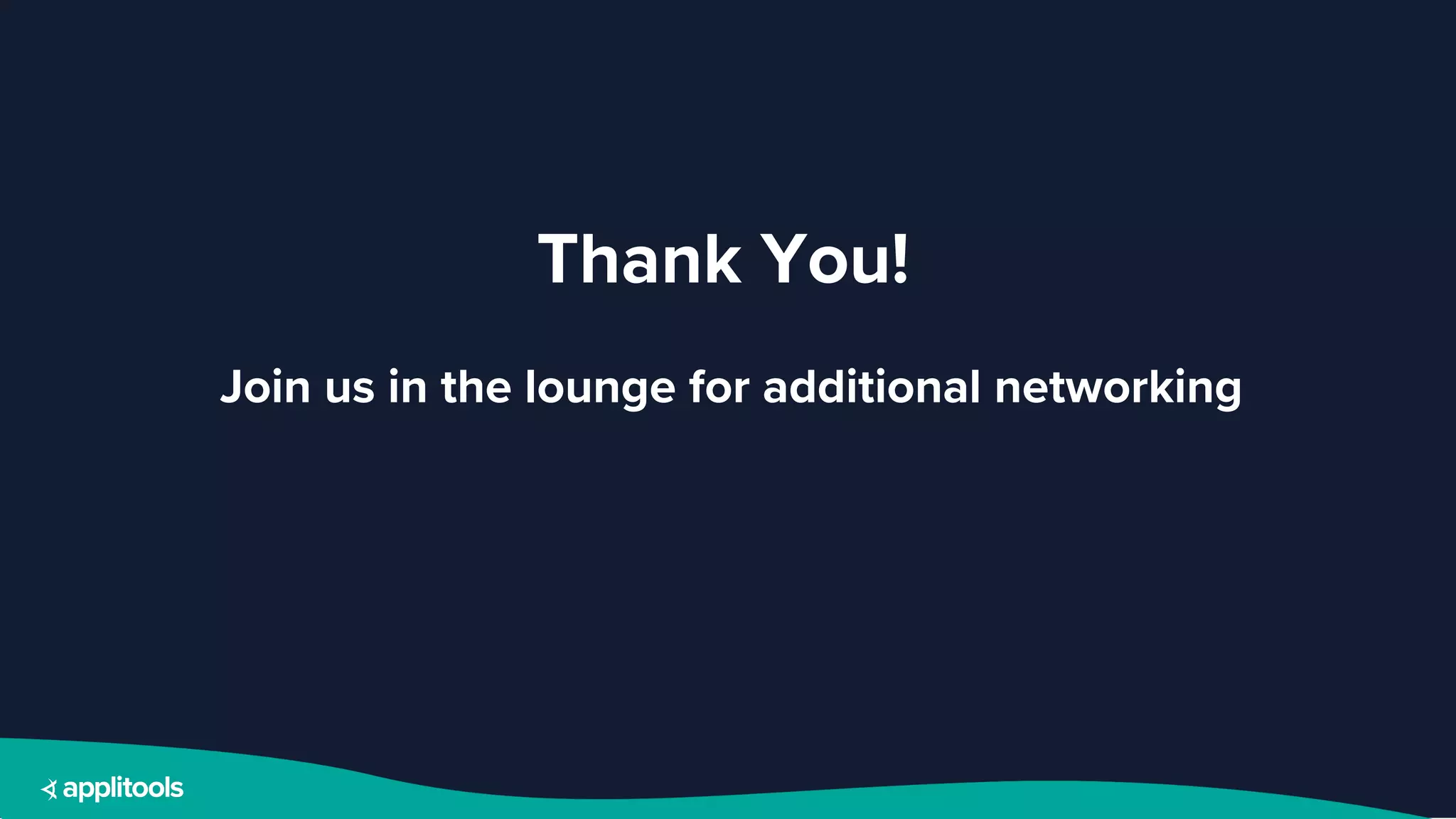 Thank You!
Join us in the lounge for additional networking
 