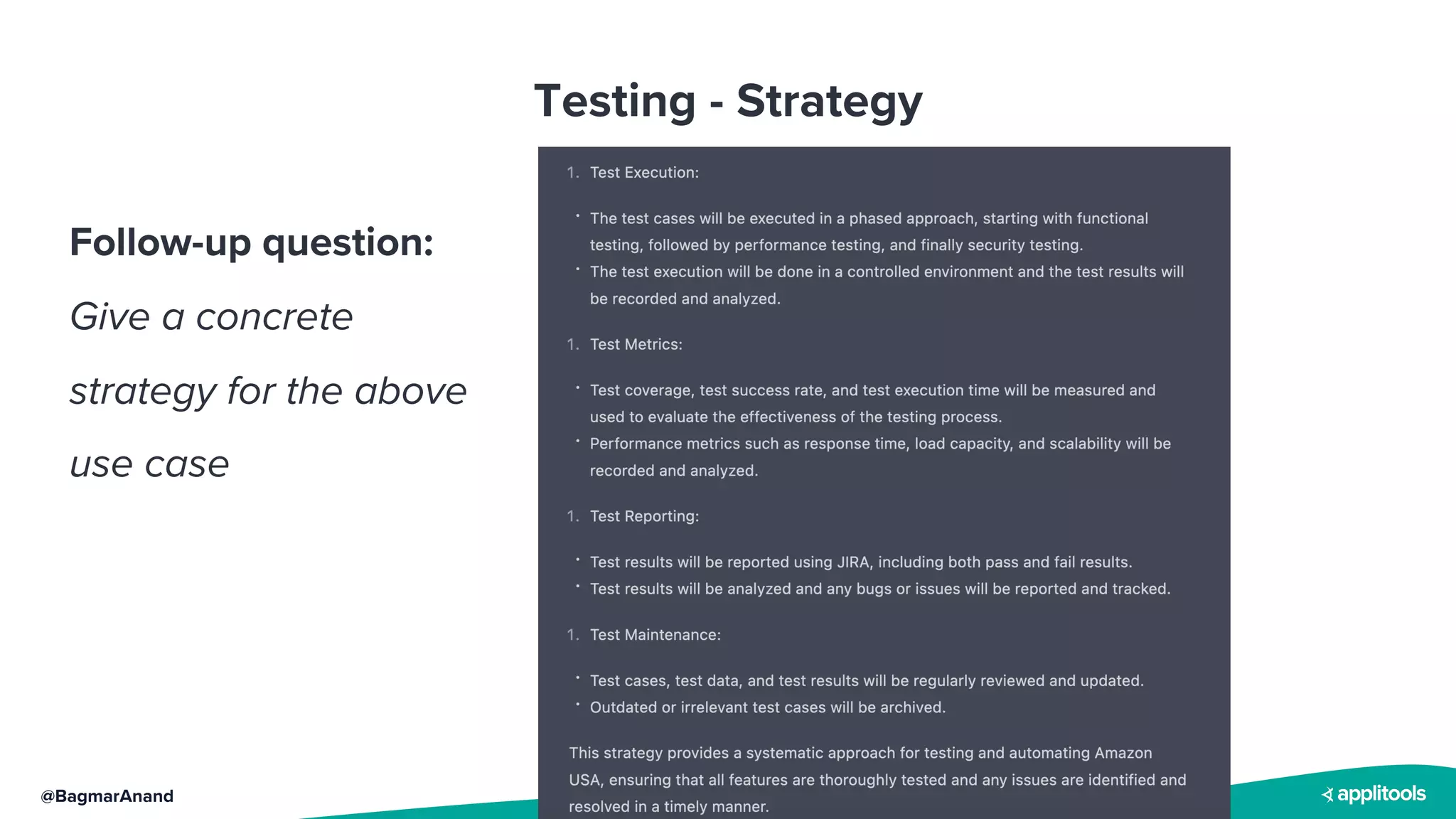 @BagmarAnand
Testing - Strategy
Follow-up question:
Give a concrete
strategy for the above
use case
 
