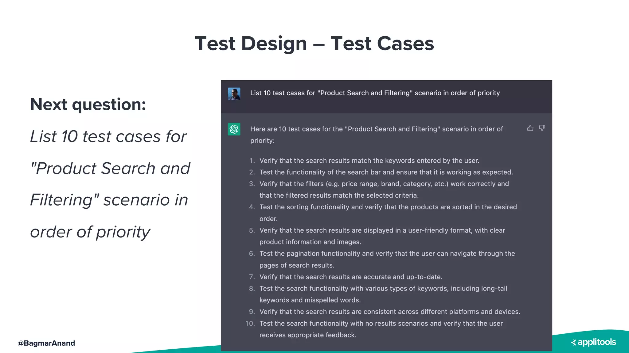 @BagmarAnand
Test Design – Test Cases
Next question:
List 10 test cases for
"Product Search and
Filtering" scenario in
order of priority
 
