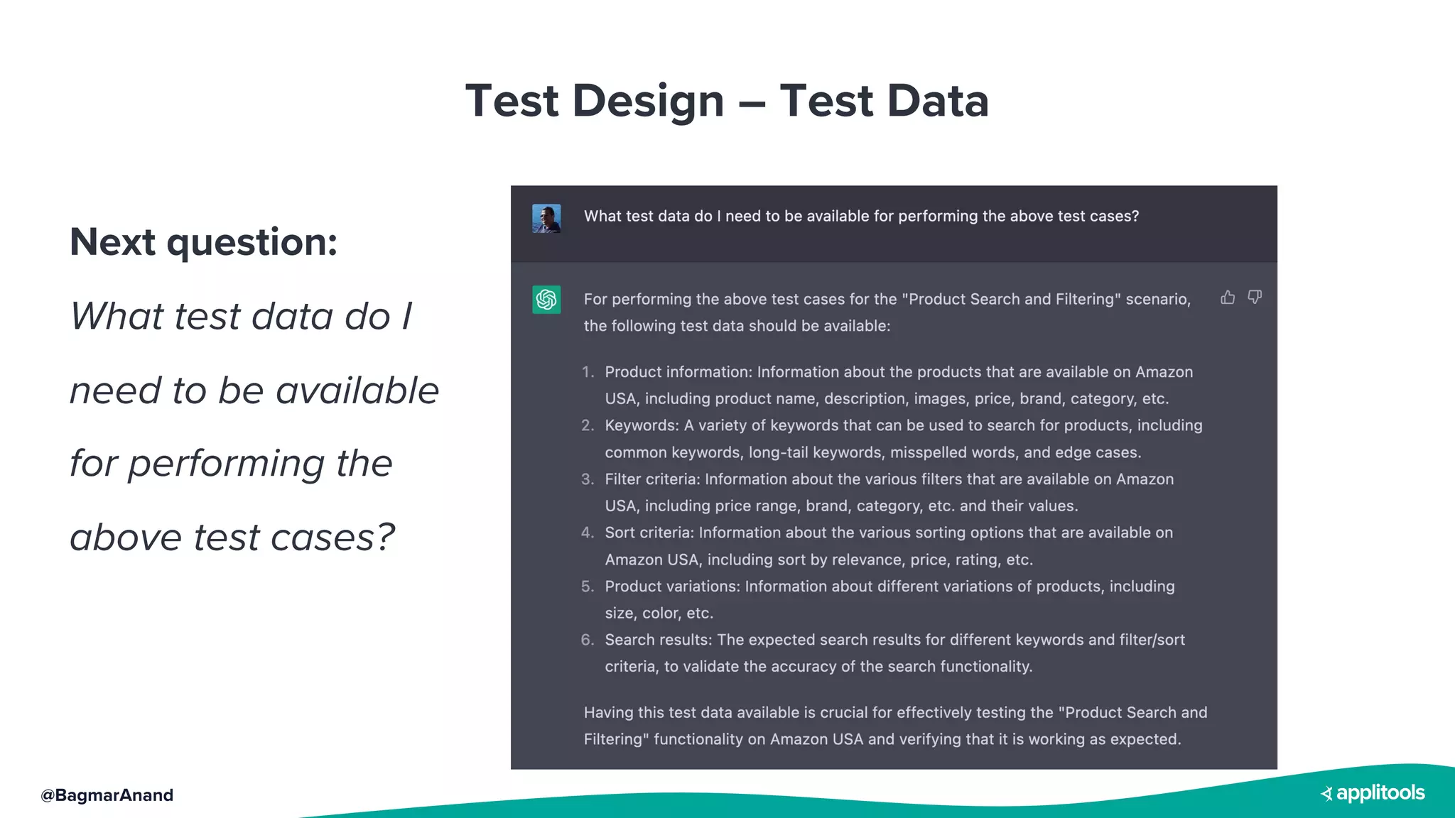 @BagmarAnand
Test Design – Test Data
Next question:
What test data do I
need to be available
for performing the
above test cases?
 