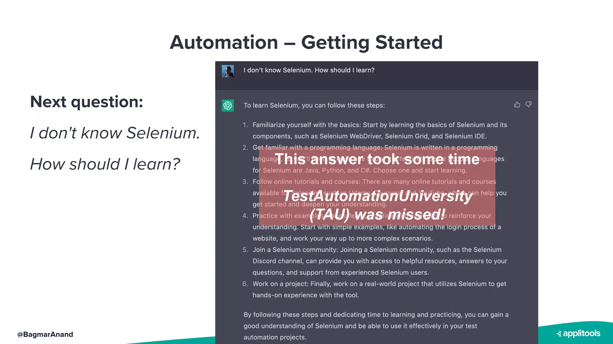@BagmarAnand
Automation – Getting Started
Next question:
I don't know Selenium.
How should I learn? This answer took some time
TestAutomationUniversity
(TAU) was missed!
 