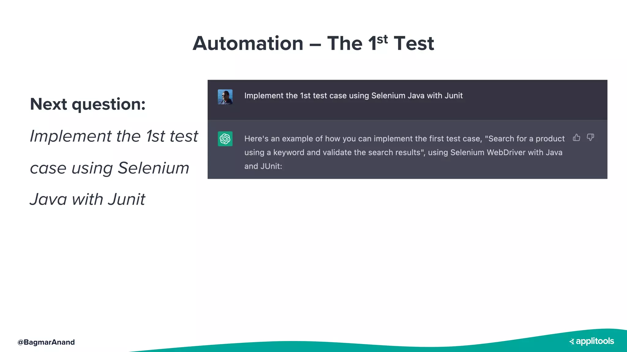 @BagmarAnand
Automation – The 1st Test
Next question:
Implement the 1st test
case using Selenium
Java with Junit
 