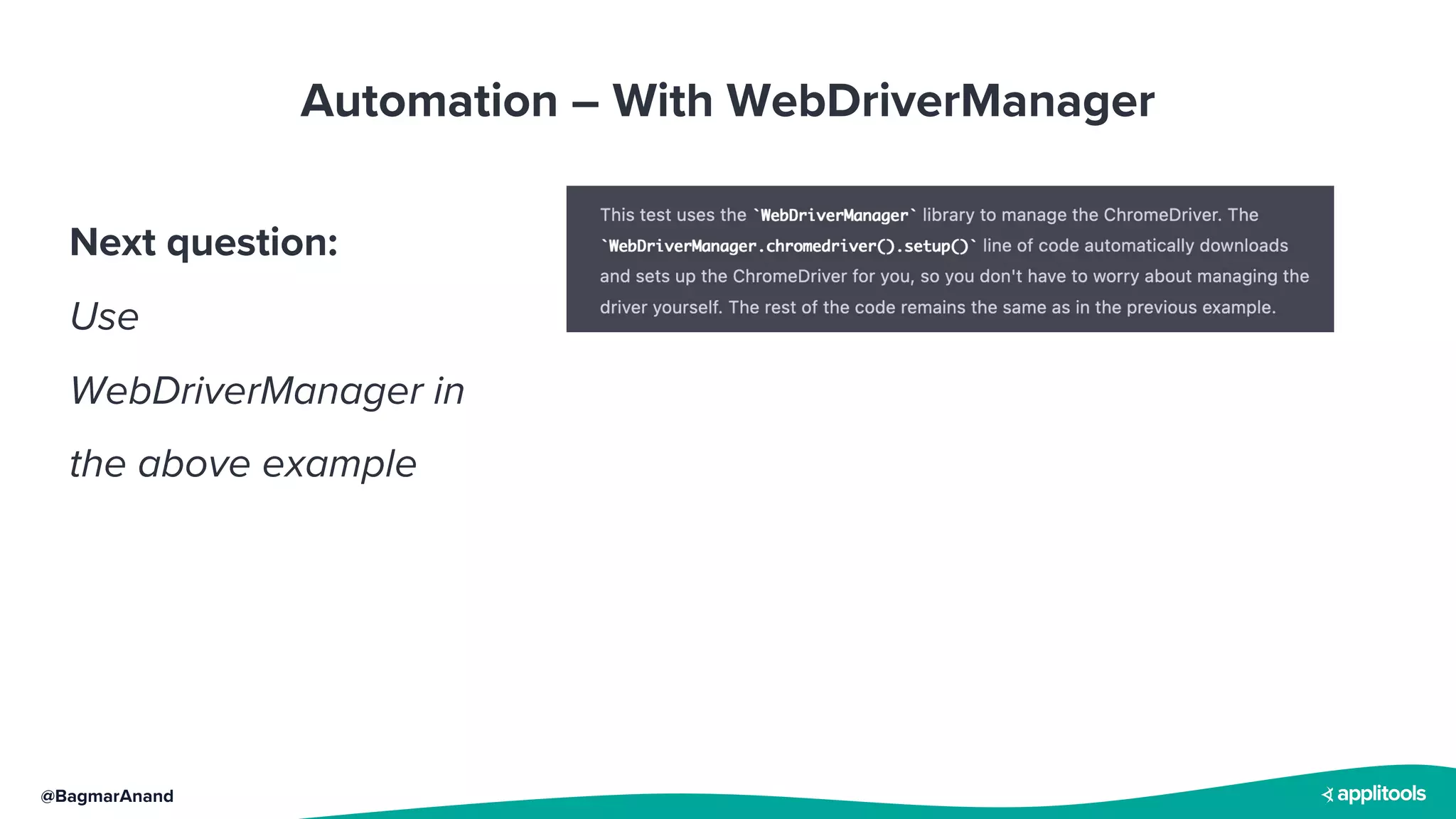 @BagmarAnand
Automation – With WebDriverManager
Next question:
Use
WebDriverManager in
the above example
 