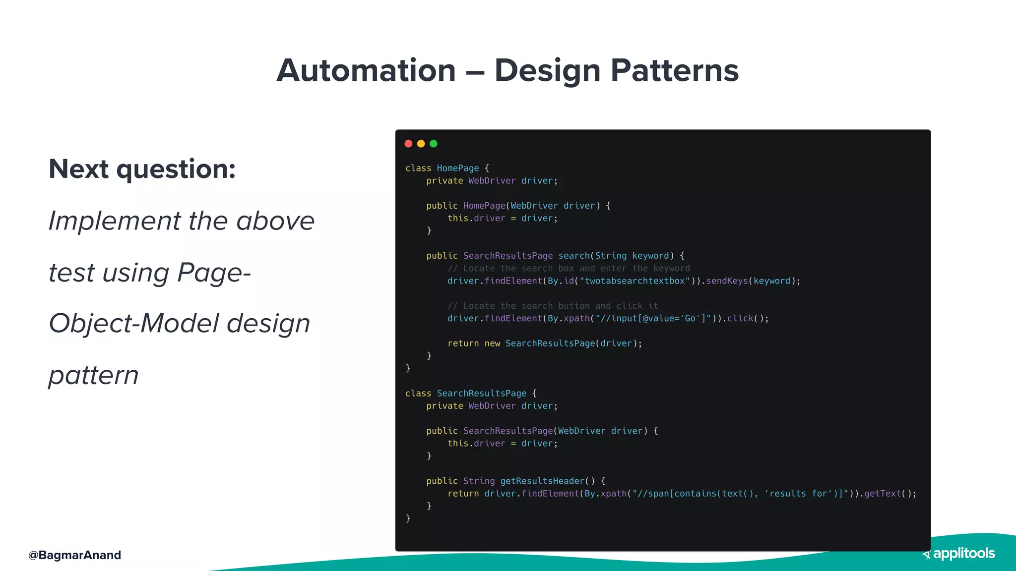 @BagmarAnand
Automation – Design Patterns
Next question:
Implement the above
test using Page-
Object-Model design
pattern
 