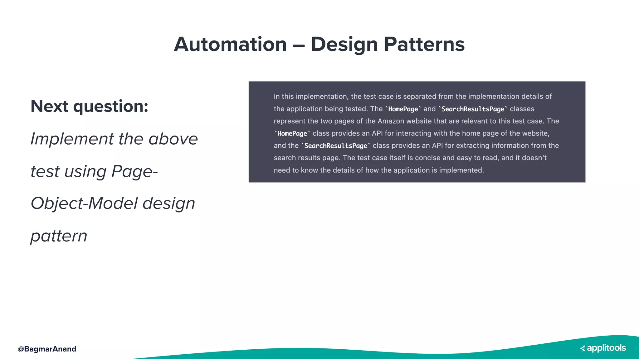 @BagmarAnand
Automation – Design Patterns
Next question:
Implement the above
test using Page-
Object-Model design
pattern
 