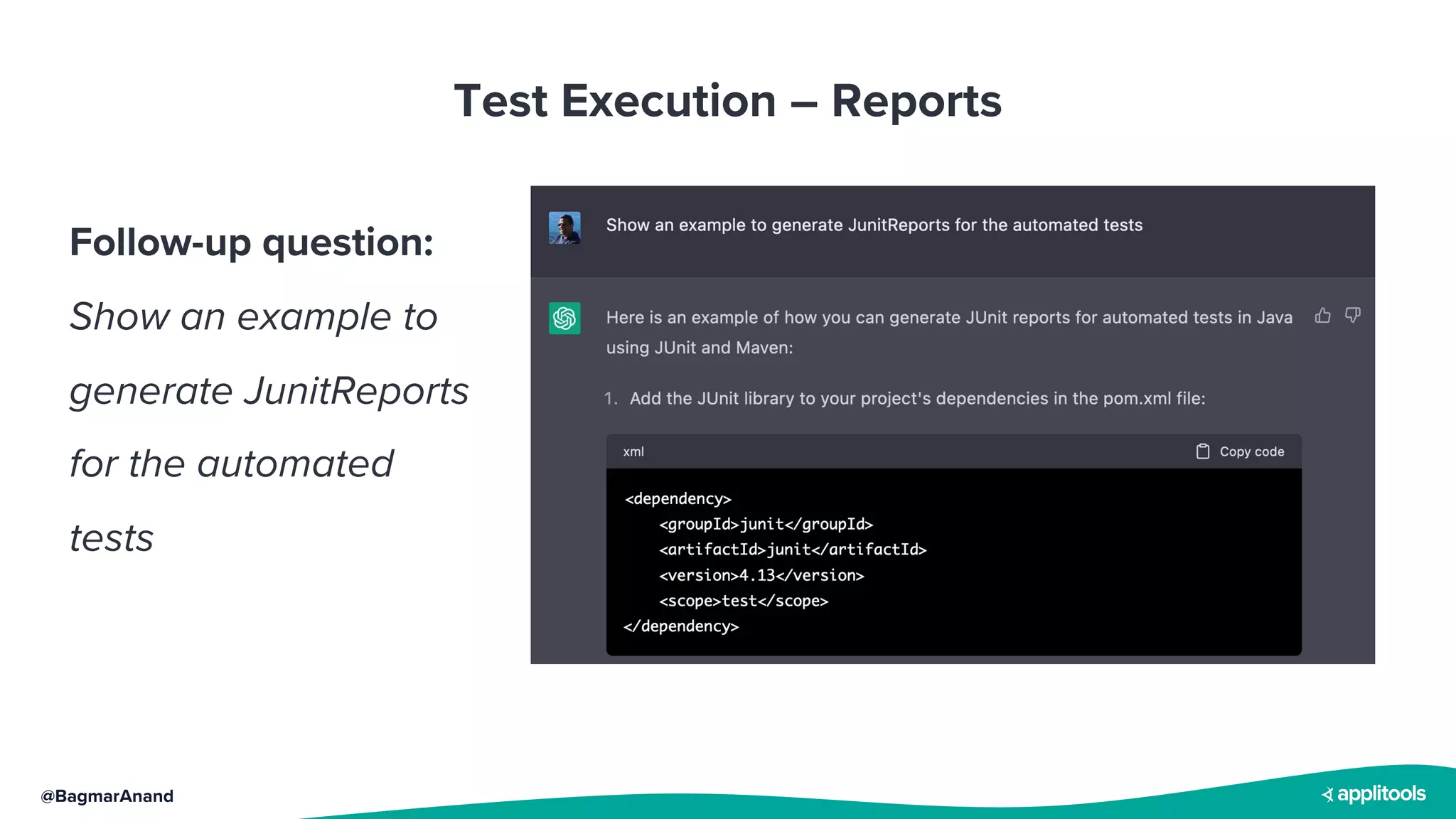 @BagmarAnand
Test Execution – Reports
Follow-up question:
Show an example to
generate JunitReports
for the automated
tests
 