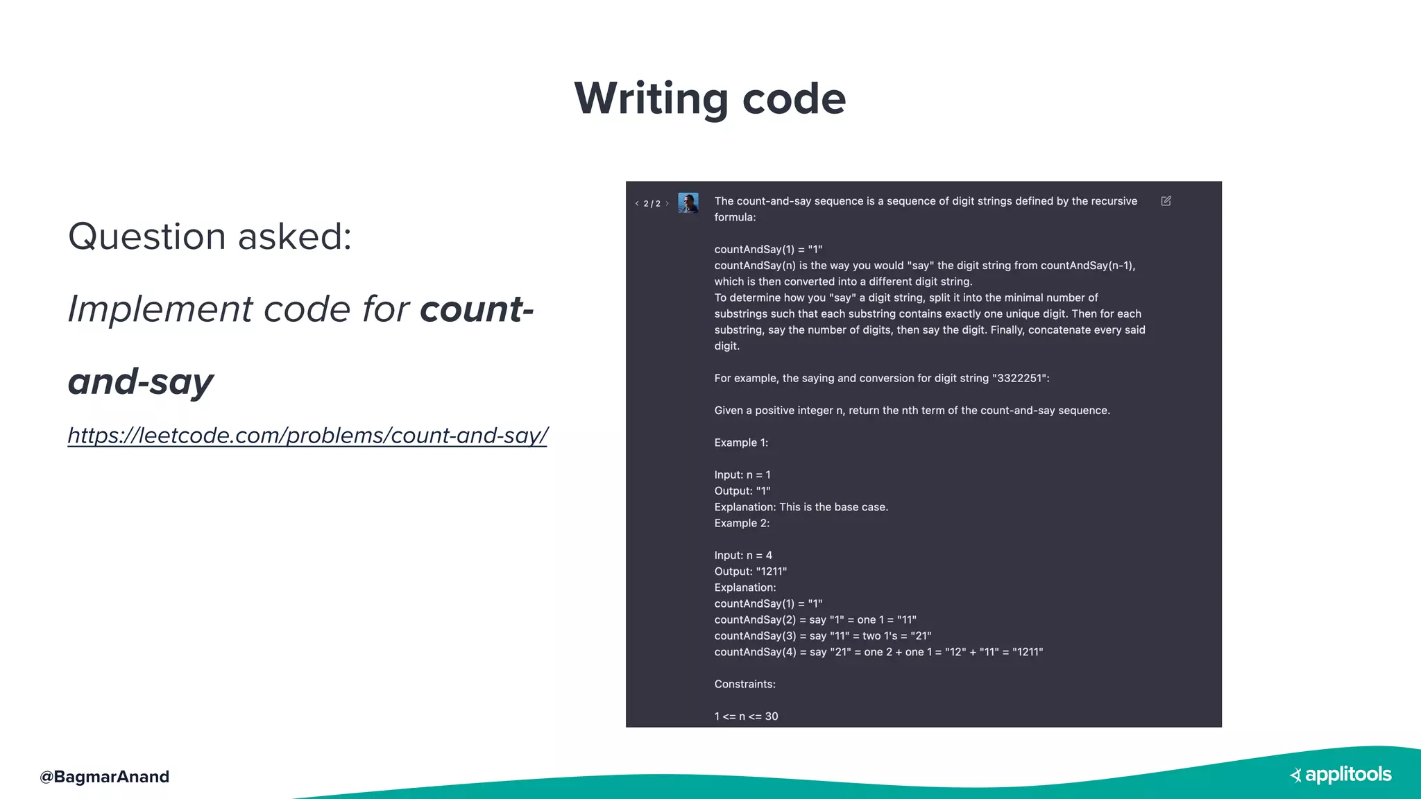 @BagmarAnand
Writing code
Question asked:
Implement code for count-
and-say
https://leetcode.com/problems/count-and-say/
 