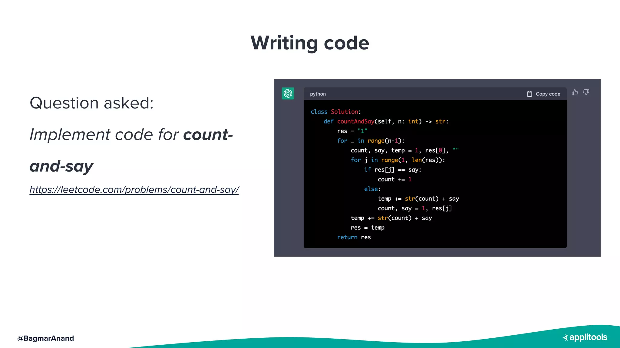 @BagmarAnand
Writing code
Question asked:
Implement code for count-
and-say
https://leetcode.com/problems/count-and-say/
 