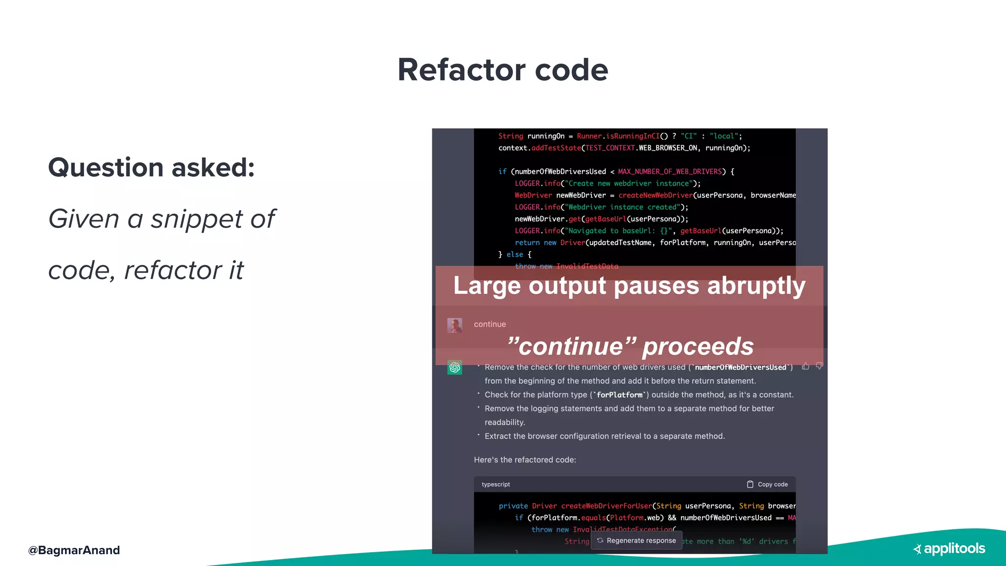 @BagmarAnand
Refactor code
Question asked:
Given a snippet of
code, refactor it
Large output pauses abruptly
”continue” proceeds
 