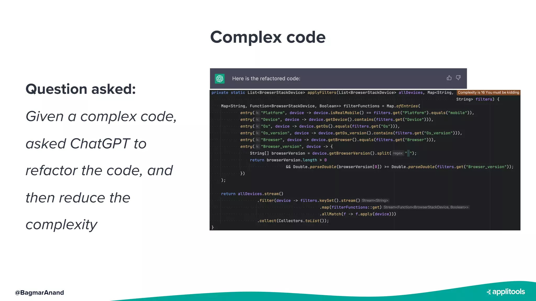 @BagmarAnand
Complex code
Question asked:
Given a complex code,
asked ChatGPT to
refactor the code, and
then reduce the
complexity
 