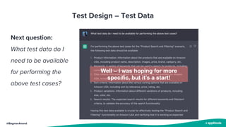 @BagmarAnand
Test Design – Test Data
Next question:
What test data do I
need to be available
for performing the
above test cases?
Well – I was hoping for more
specific, but it’s a start!
 