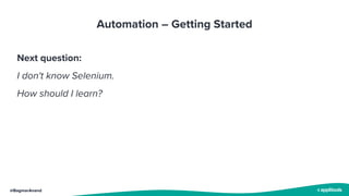 @BagmarAnand
Automation – Getting Started
Next question:
I don't know Selenium.
How should I learn?
 