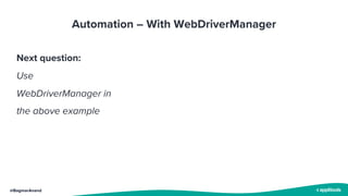 @BagmarAnand
Automation – With WebDriverManager
Next question:
Use
WebDriverManager in
the above example
 