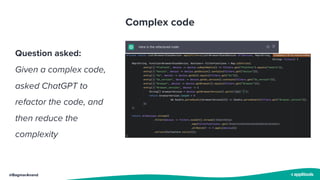 @BagmarAnand
Complex code
Question asked:
Given a complex code,
asked ChatGPT to
refactor the code, and
then reduce the
complexity
 