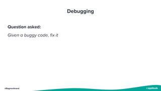 @BagmarAnand
Debugging
Question asked:
Given a buggy code, fix it
 