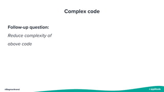 @BagmarAnand
Complex code
Follow-up question:
Reduce complexity of
above code
 