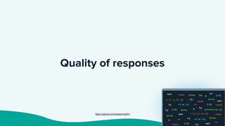 Quality of responses
https://openai.com/research/gpt-4
 