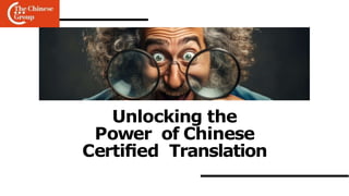 Unlocking the
Power of Chinese
Certiﬁed Translation
 