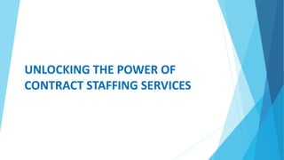 UNLOCKING THE POWER OF
CONTRACT STAFFING SERVICES
 
