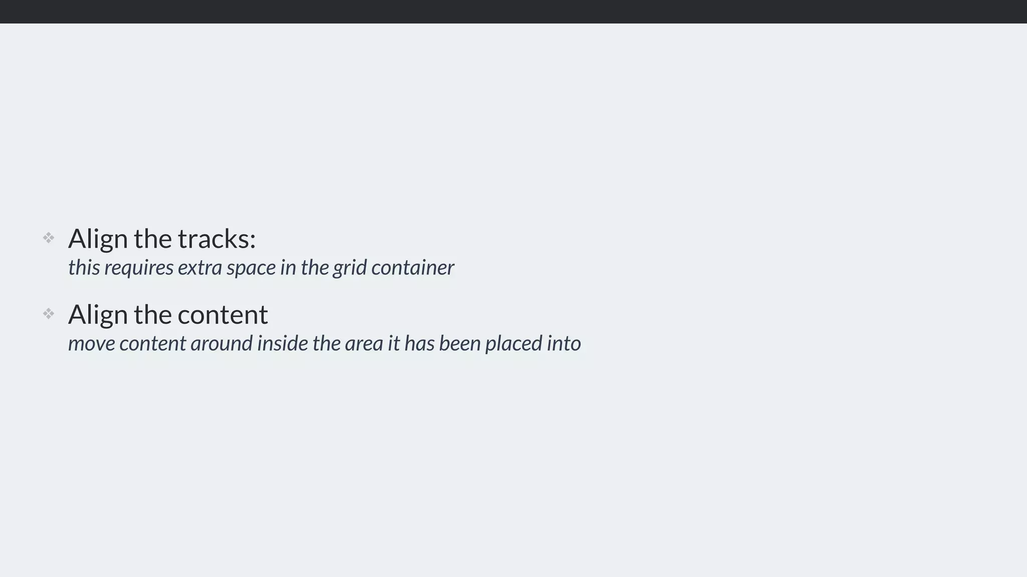 ❖ Align the tracks:  
this requires extra space in the grid container
❖ Align the content 
move content around inside the area it has been placed into
 