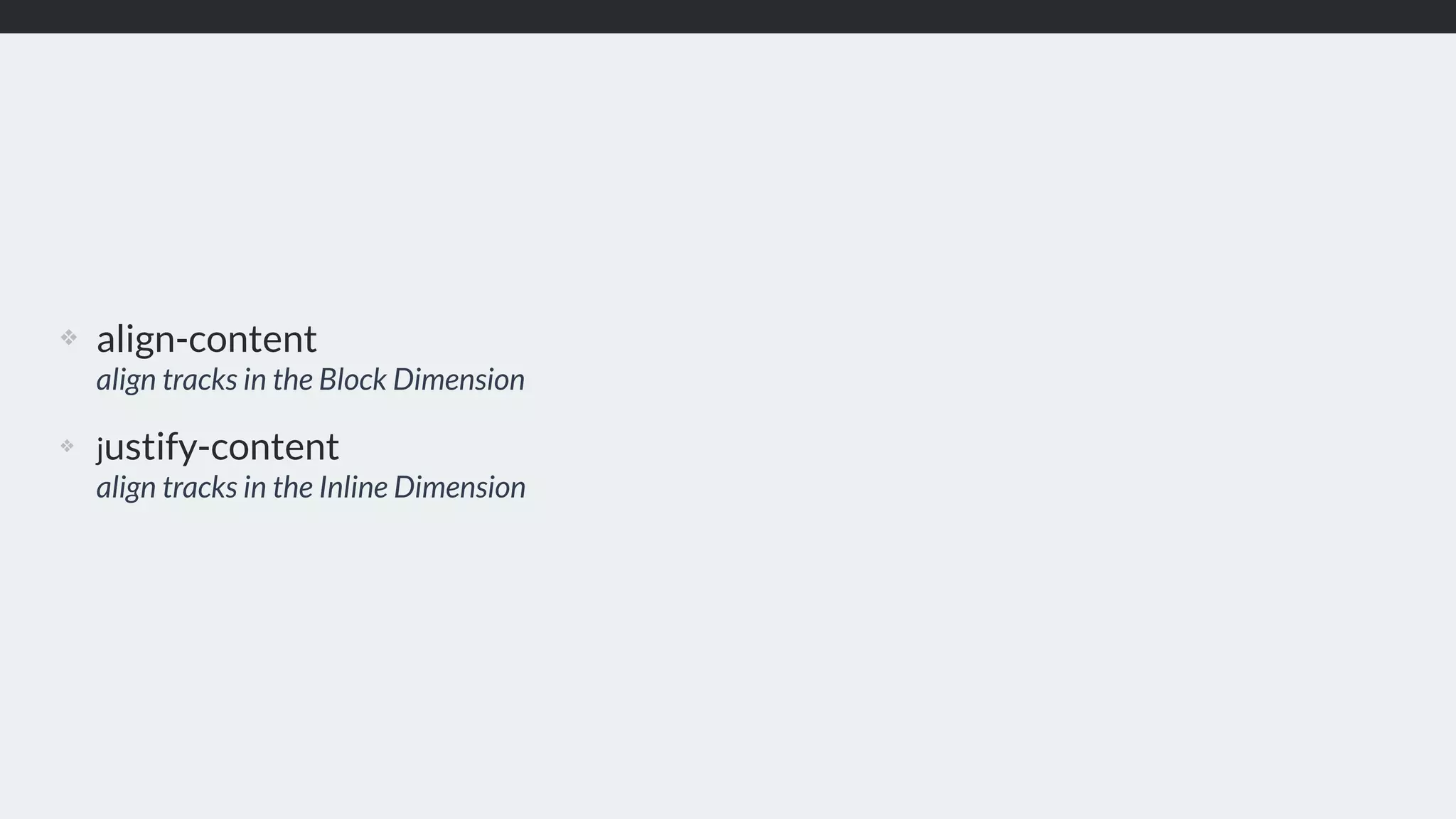 ❖ align-content 
align tracks in the Block Dimension
❖ justify-content 
align tracks in the Inline Dimension
 